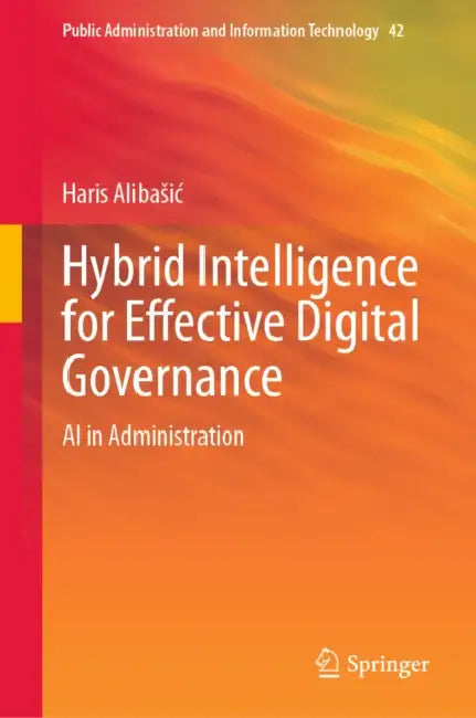 Hybrid Intelligence for Effective Digital Governance: AI in Administration by Haris Alibasic