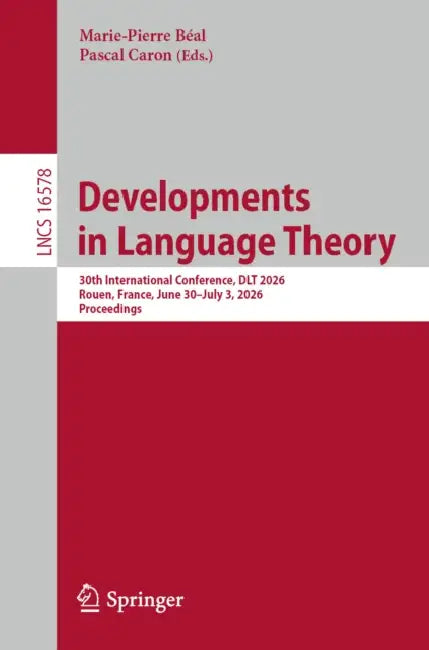 Developments in Language Theory: 30th International Conference, Dlt 2026, Rouen, France, June 30 - July 3, 2026, Proceedings by Marie-Pierre Béal, Pascal Caron