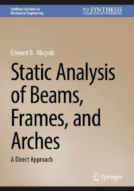 Static Analysis of Beams, Frames, and Arches: A Direct Approach by Edward B. Magrab