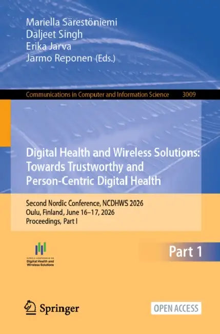 Digital Health and Wireless Solutions: Towards Trustworthy and Person-Centric Digital Health: Second Nordic Conference, Ncdhws 2026, Oulu, Finland, Ju by Mariella Särestöniemi, Daljeet Singh, Erika Jarva
