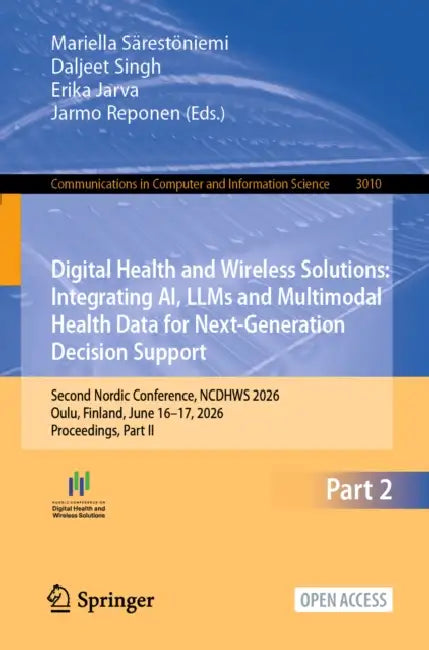 Digital Health and Wireless Solutions: Integrating Ai, Llms and Multimodal Health Data for Next-Generation Decision Support: Second Nordic Conference, by Mariella Särestöniemi, Daljeet Singh, Erika Jarva