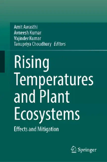 Rising Temperatures and Plant Ecosystems: Effects and Mitigation by Amit Awasthi, Avneesh Kumar, Vajinder Kumar