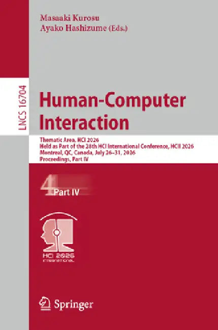 Human-Computer Interaction: Thematic Area, Hci 2026, Held as Part of the 28th Hci International Conference, Hcii 2026, Montreal, Qc, Canada, July 26-3 by Masaaki Kurosu, Ayako Hashizume