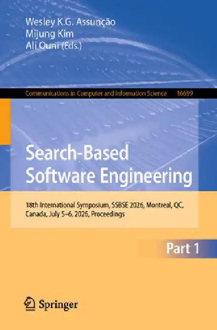 Search-Based Software Engineering: 18th International Symposium, Ssbse 2026, Montreal, Qc, Canada, July 5-6, 2026, Proceedings by Wesley K. G. Assunção, Mijung Kim, Ali Ouni