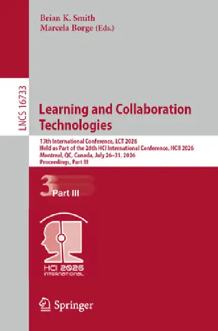 Learning and Collaboration Technologies: 13th International Conference, Lct 2026, Held as Part of the 28th Hci International Conference, Hcii 2026, Mo by Brian K. Smith, Marcela Borge