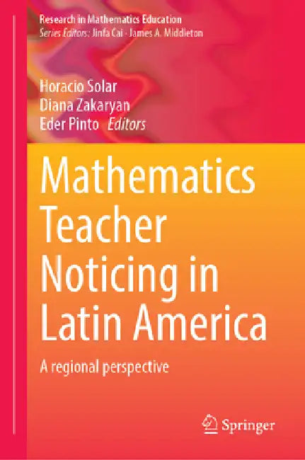 Mathematics Teacher Noticing in Latin America: A Regional Perspective by Horacio Solar, Diana Zakaryan, Eder Pinto