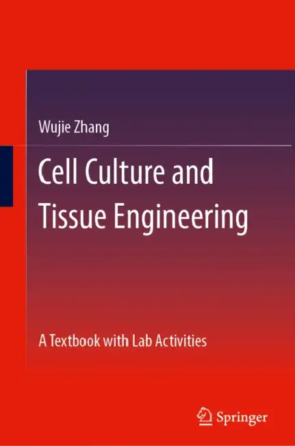 Cell Culture and Tissue Engineering: A Textbook with Lab Activities by Wujie Zhang