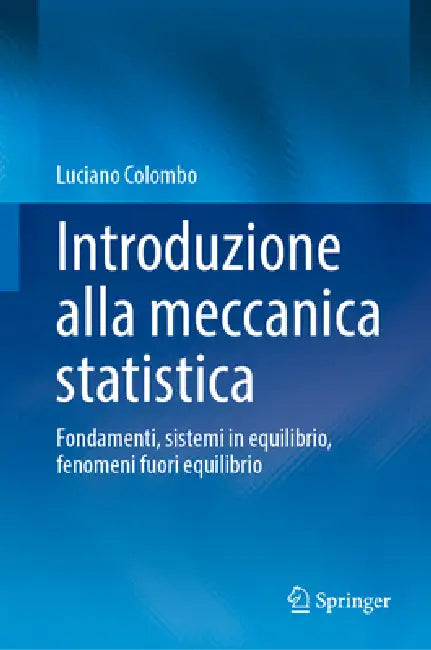 Introduzione Alla Meccanica Statistica: Fondamenti, Sistemi in Equilibrio, Fenomeni Fuori Equilibrio by Luciano Colombo