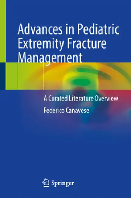 Advances in Pediatric Extremity Fracture Management: A Curated Literature Overview by Federico Canavese
