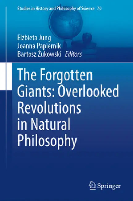 The Forgotten Giants: Overlooked Revolutions in Natural Philosophy by Elżbieta Jung, Joanna Papiernik, Bartosz Żukowski