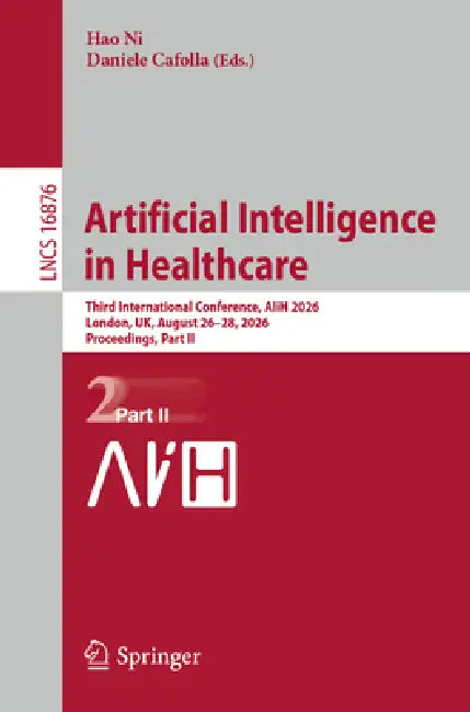 Artificial Intelligence in Healthcare: Third International Conference, Aiih 2026, London, Uk, August 26-28, 2026, Proceedings, Part II by Hao Ni, Daniele Cafolla