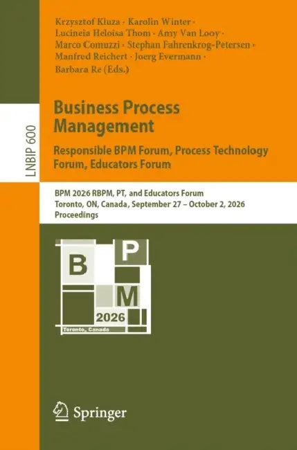 Business Process Management: Responsible BPM Forum, Process Technology Forum, Educators Forum: BPM 2026 Rbpm, Pt, and Educators Forum, Toronto, On, Ca by Krzysztof Kluza, Karolin Winter, Lucineia Heloisa Thom