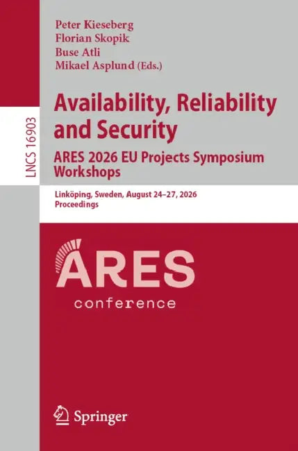 Availability, Reliability and Security. Ares 2026 EU Projects Symposium Workshops: Linköping, Sweden, August 24-27, 2026, Proceedings by Peter Kieseberg, Florian Skopik, Buse Atli