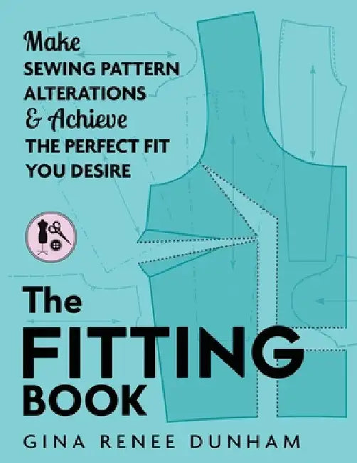 The Fitting Book: Make Sewing Pattern Alterations and Achieve the Perfect Fit You Desire by Gina Renee Dunham