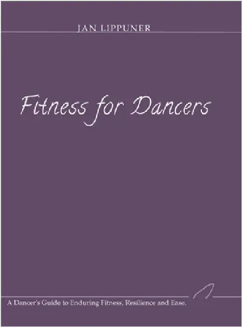 Fitness for Dancers: A Dancer's Guide to Enduring Fitness, Resilience and Ease by Lippuner, Jan