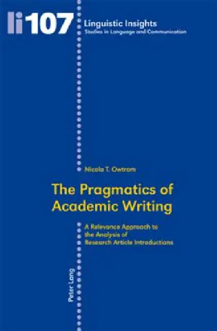 The Pragmatics of Academic Writing; A Relevance Approach to the Analysis of Research Article Introductions by Nicola Owtram