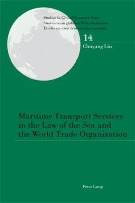 Maritime Transport Services in the Law of the Sea and the World Trade Organization by Chuyang Liu