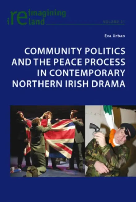 Community Politics and the Peace Process in Contemporary Northern Irish Drama by Eva Urban