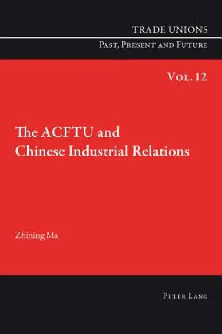 The ACFTU and Chinese Industrial Relations by Zhining Ma