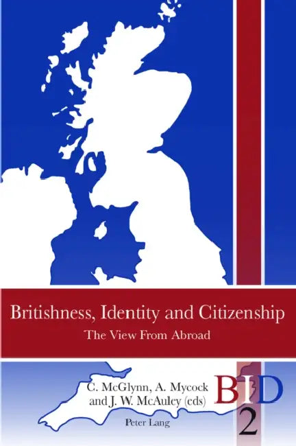 Britishness, Identity and Citizenship; The View From Abroad by Catherine McGlynn, Andrew Mycock, J. W. McAuley