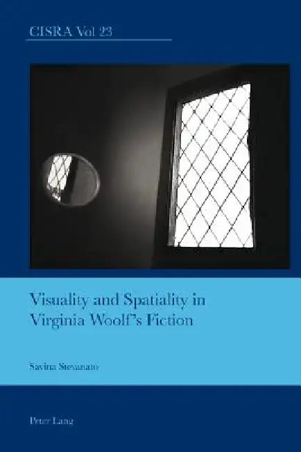 Visuality and Spatiality in Virginia Woolf's Fiction by Savina Stevanato