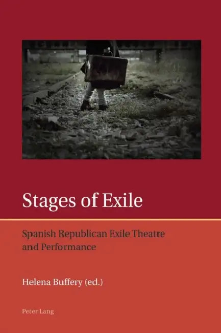 Stages of Exile: Spanish Republican Exile Theatre and Performance by Francis Lough, Helena Buffery