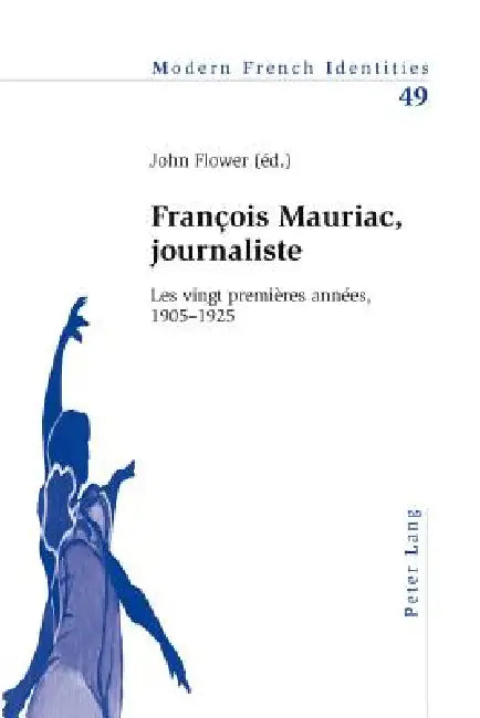 François Mauriac, journaliste: Les vingt premières années, 1905-1925 by John Flower