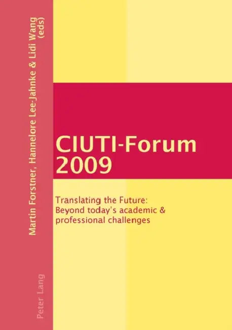 CIUTI-Forum 2009: Translating the Future: Beyond today's academic & professional challenges by Martin Forstner, Hannelore Lee-Jahnke, LIDI Wang