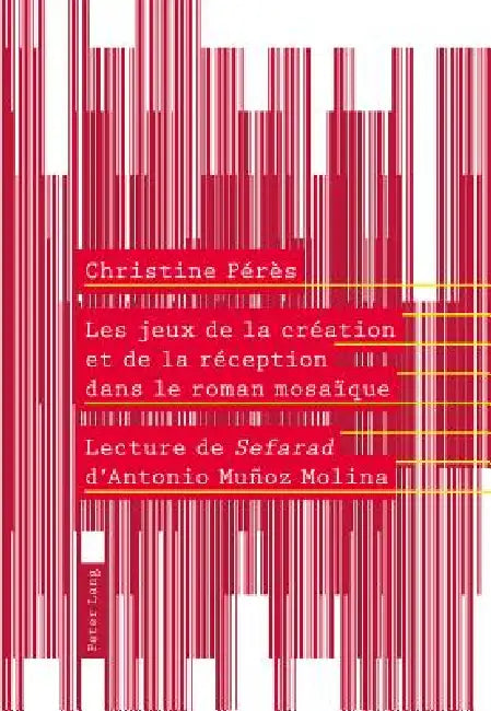 Les jeux de la création et de la réception dans le roman mosaïque: Lecture de Sefarad I d'Antonio Muñoz Molina" by Christine Pérès