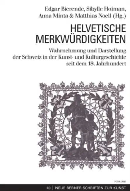 Helvetische Merkwuerdigkeiten: Wahrnehmung Und Darstellung Der Schweiz in Der Kunst- Und Kulturgeschichte Seit Dem 18. Jahrhundert by Birgitt Borkopp-Restle, Oskar Bätschmann, Christine Goettler