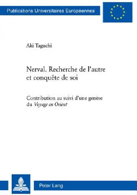 Nerval. Recherche de l'autre et conquête de soi: Contribution au suivi d'une genèse du Voyage en Orient I " by Aki Taguchi