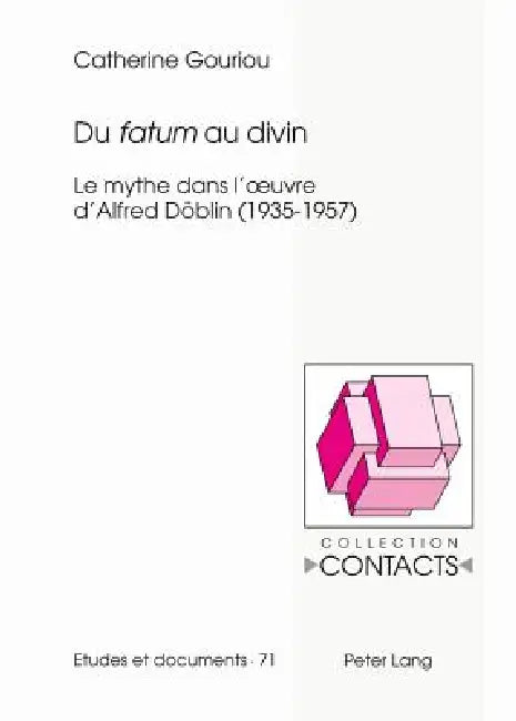Du «fatum» au divin: Le mythe dans l'oeuvre d'Alfred Döblin (1935-1957) by Catherine Gouriou