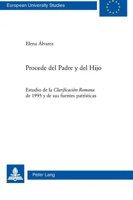 Procede del Padre y del Hijo: Estudio de la "Clarificación Romana "de 1995 y de sus fuentes patrísticas by Elena Alvarez