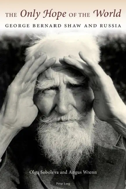 The Only Hope of the World: George Bernard Shaw and Russia by Olga Soboleva, Angus Wrenn
