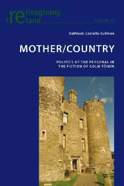Mother/Country: Politics of the Personal in the Fiction of Colm Tóibín by Eamon Maher, Kathleen Costello-Sullivan
