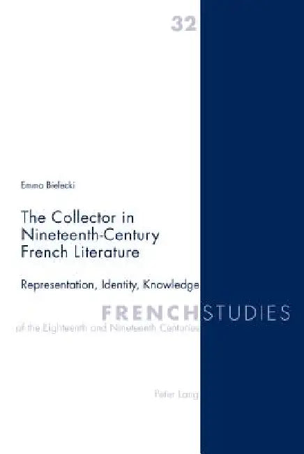 The Collector in Nineteenth-Century French Literature; Representation, Identity, Knowledge by Emma Bielecki