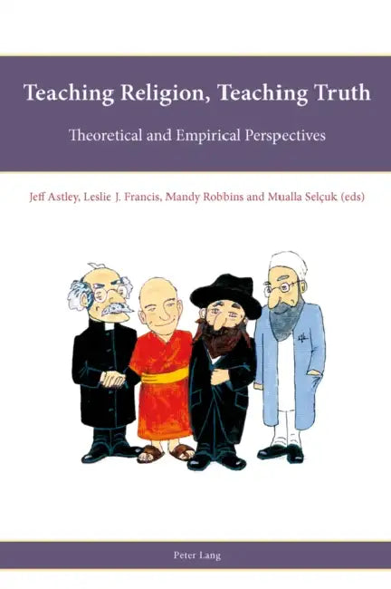 Teaching Religion, Teaching Truth; Theoretical and Empirical Perspectives by Jeff Astley, Leslie J. Francis, Mandy Robbins