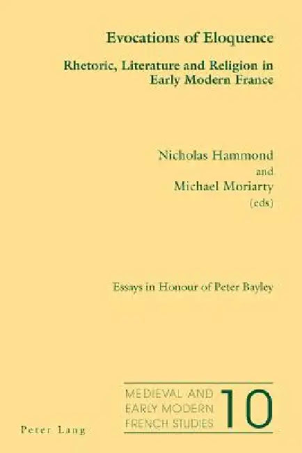 Evocations of Eloquence; Rhetoric, Literature and Religion in Early Modern France - Essays in Honour of Peter Bayley by Nicholas Hammond, Michael Moriarty