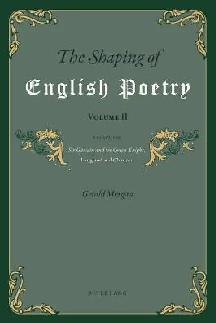 The Shaping of English Poetry- Volume II: Essays on 'Sir Gawain and the Green Knight', Langland and Chaucer by Gerald Morgan