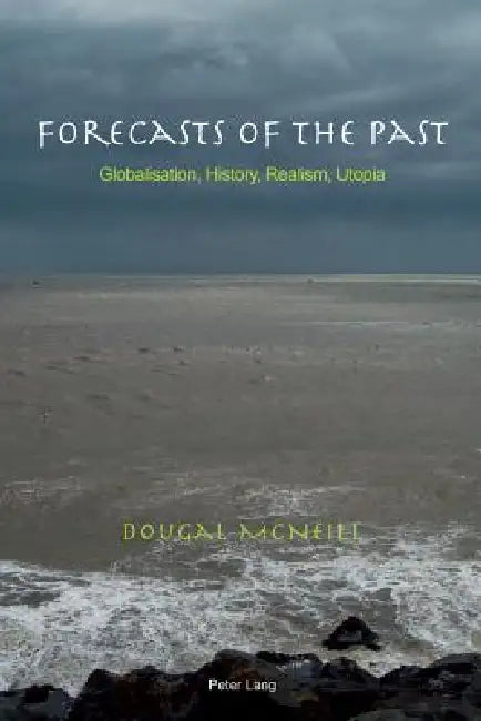 Forecasts of the Past: Globalisation, History, Realism, Utopia by Dougal McNeill