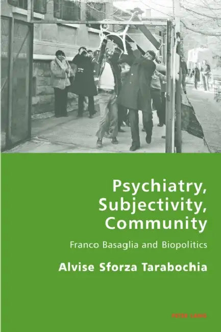 Psychiatry, Subjectivity, Community; Franco Basaglia and Biopolitics by Alvise Sforza-Tarabochia