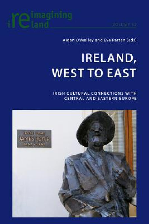 Ireland, West to East: Irish Cultural Connections with Central and Eastern Europe by Eamon Maher, Aidan O'Malley, Eve Patten