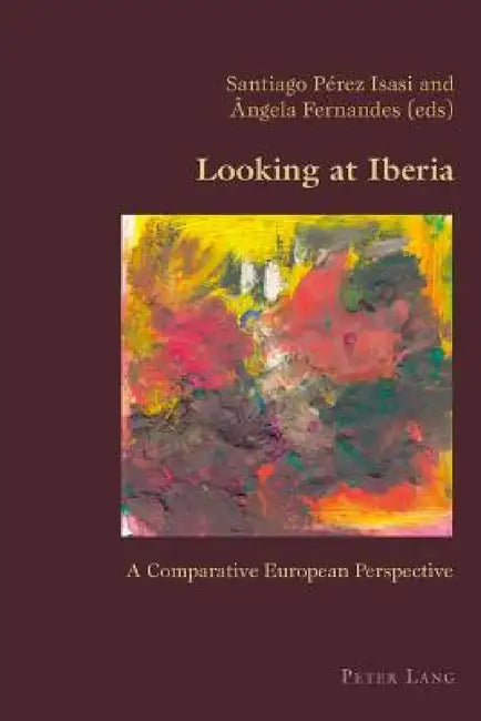 Looking at Iberia: A Comparative European Perspective by Claudio Canaparo, Santiago Pérez Isasi, Angela Fernandes