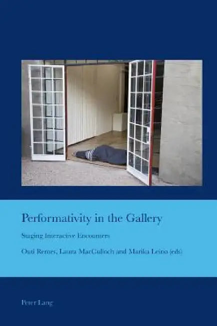 Performativity in the Gallery: Staging Interactive Encounters by J. Barrie Bullen, Outi Remes, Laura MacCulloch