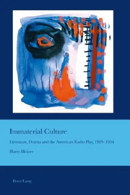 Immaterial Culture: Literature, Drama and the American Radio Play, 1929-1954 by J. Barrie Bullen, Harry Heuser