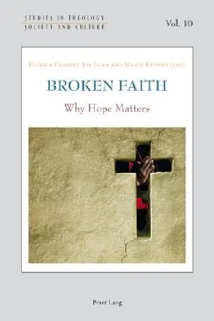 Broken Faith; Why Hope Matters by Patrick Claffey, Joe Egan, Marie Keenan