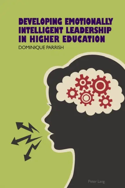 Developing Emotionally Intelligent Leadership in Higher Education by Dominique Rene Parrish