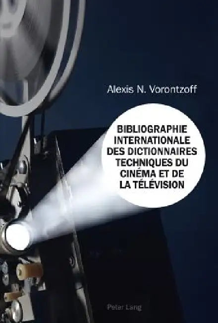 Bibliographie Internationale des Dictionnaires Techniques du Cinéma et de la Télévision by Alexis N. Vorontzoff