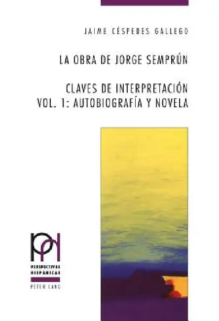 La obra de Jorge Semprún: Claves de interpretación- Vol. 1: Autobiografía y novela by Peter Fröhlicher, Georges Güntert, Itziar López Guil