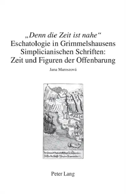 «Denn Die Zeit Ist Nahe»: Eschatologie in Grimmelshausens Simplicianischen Schriften: Zeit Und Figuren Der Offenbarung by Dieter Breuer, Peter Heßelmann, Jana Maroszova